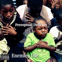 PERCEPTUAL DELICACY - Enemies Die (Explicit)