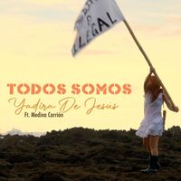 Yadira De Jesus - Todos Somos (feat. Medina Carrión)