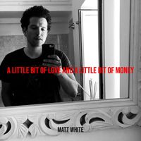 Matt White - A Little Bit of Love and a Little Bit of Money