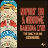 Barbara Lynn - Movin' on a Groove (The Crazy Cajun Recordings)