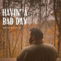 Brad Steele - Havin' a Bad Day