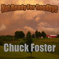 Chuck Foster - Not Ready for Goodbye