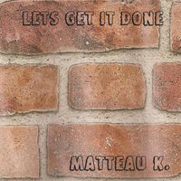 Matteau K. - Lets Get It Done