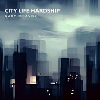 Gary McAvoy - City Life Hardship