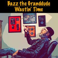 Bazz the Granddude - Wastin' Time