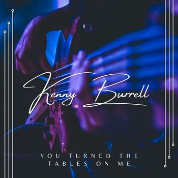 Kenny Burrell - You Turned The Tables On Me