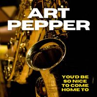 Art Pepper - You'd Be So Nice To Come Home To