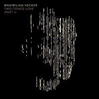 Maximilian Hecker - Two-Toned Love (part I)