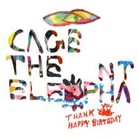 Cage The Elephant - Thank You Happy Birthday (Expanded Edition)