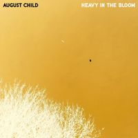 August Child - Heavy In The Bloom