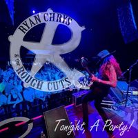 Ryan Chrys & the Rough Cuts - Tonight, A Party