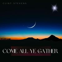 Clint Stevens - Come All Ye Gather