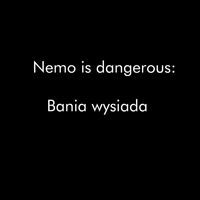 Nemo - Nemo is dangerous - Bania mi wysiada (Explicit)