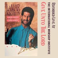Lamar Boschman - Give Unto the Lord