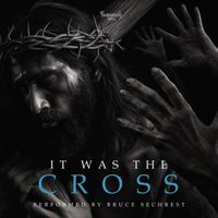 Bruce Sechrest - It Was the Cross