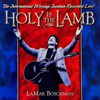 Lamar Boschman - Holy Is the Lamb (The International Worship Institute Recorded Live!)