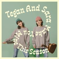 Tegan And Sara - Make You Mine This Season