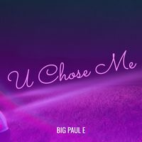 Big Paul E - U Chose Me (Explicit)