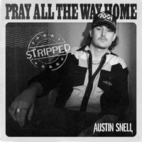 Austin Snell - Pray All The Way Home (Stripped)