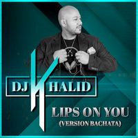 Dj Khalid - Lips on You (Version Bachata)