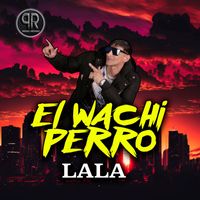 El Wachy Perro - LALA (Explicit)