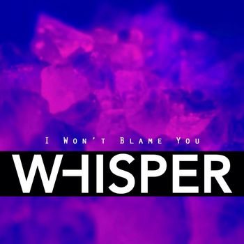 Whisper - I Won't Blame You