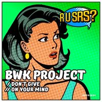 BWK Project - Dont Give / On Your Mind