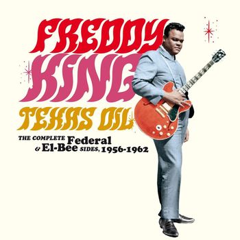 Freddy King - Texas Oil: Complete Federal & El-Bee Sides 1956-62
