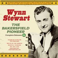 Wynn Stewart - The Bakersfield Pioneer: Complete Releases 1954-62