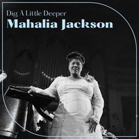 Mahalia Jackson - Dig A Little Deeper