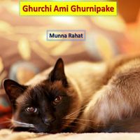 Munna Rahat - Ghurchi Ami Ghurnipake