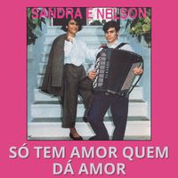 Sandra E Nelson - Só Tem Amor Quem Dá Amor