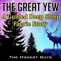 The Honest Guys - The Great Yew: A Guided Deep Sleep Faerie Story