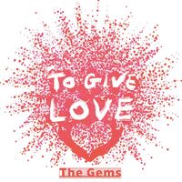 The Gems - To Give Love