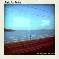 Peter John Brown - Music For Trains
