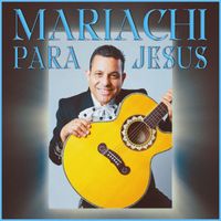 Javier Galvan - Mariachi Para Jesus