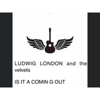 Ludwig London & the velvets - Is It a Comin G Out
