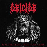 Deicide - Bury The Cross...With Your Christ