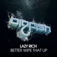 Lazy Rich - Better Wipe That Up