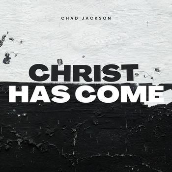 Chad Jackson - Christ Has Come