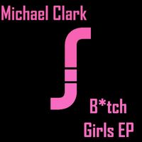 Michael Clark - B*tch Girls EP