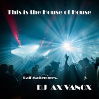 Ralf Matten Presents DJ Ax Vanox - This Is the House of House