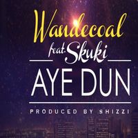 Wande Coal - Aye Dun (feat. Skuki)
