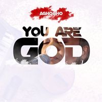 Aghogho - You Are God