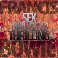 Francis Bowie - Sex, Drugs and Thrilling