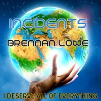 Incidents & Brennan Lowe - I Deserve All Of Everything