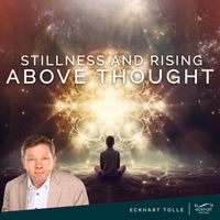 Eckhart Tolle - Stillness and Rising Above Thought
