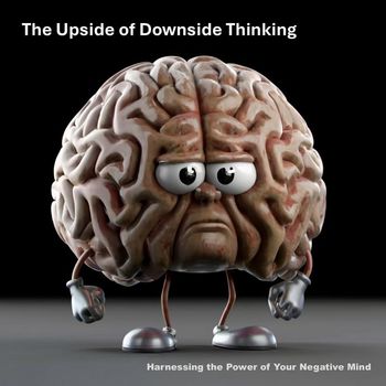 Roderic Reece - The Upside of Downside Thinking: Harnessing the Power of Your Negative Mind
