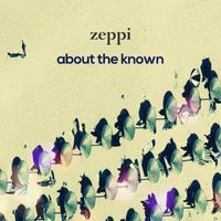 Zeppi - About The Known