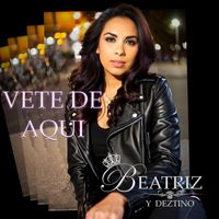 Beatriz Y Deztino - Vete De Aqui